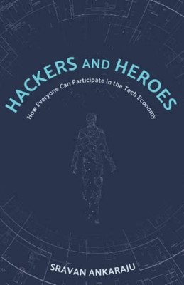 Hackers and Heroes : How Everyone Can Participate in th -  NEW Sravan Ankaraju 2