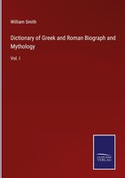 Dictionary Of Greek And Roman Biograph And Mythology William Smith
