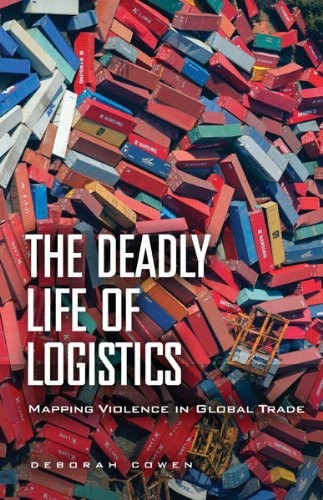The Deadly Life Of Logistics : Mapping Violence In Global Trade Deborah Cowen - Image 6
