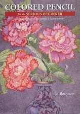 Colored Pencil for the Serious Beginner: Basic Lessons in Becoming a Good Ar...
