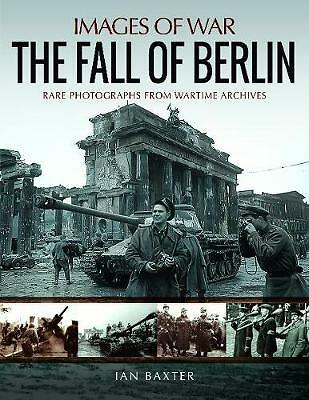 The Fall of Berlin: Rare Photographs from Wartime Archives by Ian Baxter...