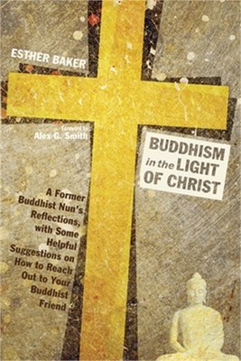 Buddhism in the Light of Christ: A Former Buddhist Nun's Reflections, with Some