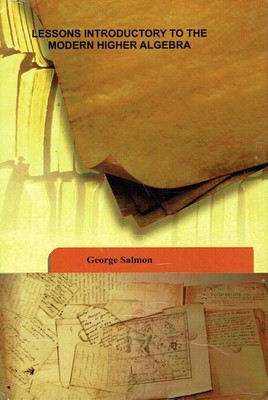 George Salmon - Lessons introductory to the modern higher algebra 1859 [Hardcove