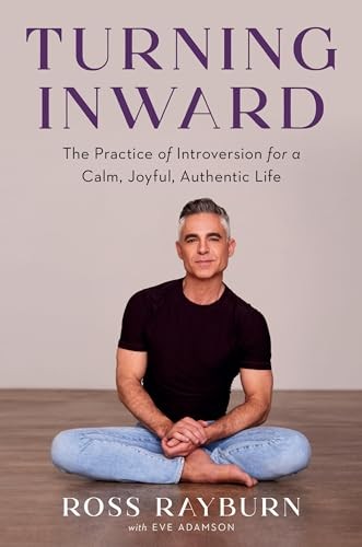 Turning Inward: The Practice of Introversion for a Calm,... - Rayburn, Ross
