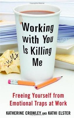Working With You is Killing Me: Freeing Yourself from Emotional Traps at Work by