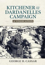 Kitchener and the Dardanelles Campaign: A Vindication by George H. Cassar (Engli
