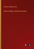 Francisco Rodriguez Lobo | Corte En Aldea, Y Noches De Invierno | Taschenbuch