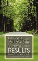 B. A. Mariah D. Wacha | Change Your Behavior, Change Your Results | Taschenbuch