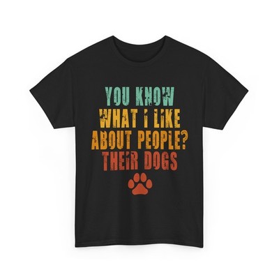 Dogs Owner T-Shirt, You Know What I Like about People Their Dogs Funny Shirt