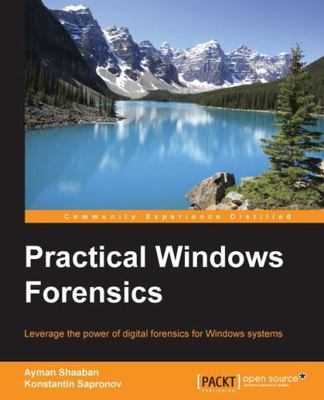 Practical Windows Forensics: Leverage the power of digital forensics for...