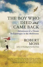 The Boy Who Died and Came Back: Adventures of a Dream Archaeologist in the...