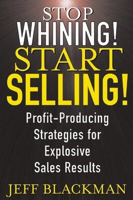 Stop Whining! Start Selling!: Profit-Producing Strategies for Ex