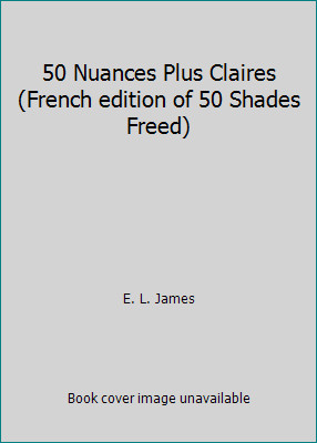 50 Nuances Plus Claires (French edition of 50 Shades Freed) by E. L. James