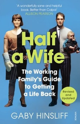 Half a Wife: The Working Family's Guide to Getting a Life Back ,