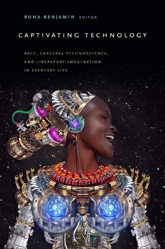 Captivating Technology – Race, Carceral Technoscience, and Liberatory Imaginati… - Image 4