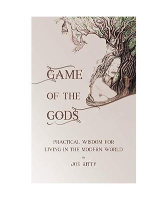 Game of the Gods: Practical Wisdom for Living in the Modern World, Joe Kitty