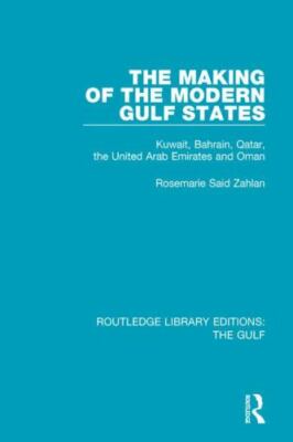 Making of the Modern Gulf States : Kuwait, Bahrain, Qatar, the United Arab Em...