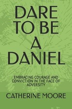 Dare to Be a Daniel: Embracing Courage and Conviction in the Face of Adversity b