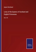 Lives Of The Queens Of Scotland And English Princesses Vol. Vii Agnes Strickland
