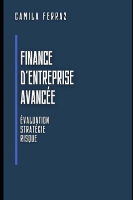 Finance D'entreprise Avance: ?valuation, Strat?gie Et Risque by Camila Ferraz Pa