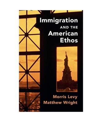 Immigration and the American Ethos, Morris Levy, Matthew Wright