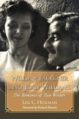 William Faulkner and Joan Williams: The Romance of Two Writers by Lisa C. Hickma
