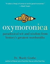 Oxymoronica: Paradoxical Wit & Wisdom From History's Greatest Wordsmiths by Mar