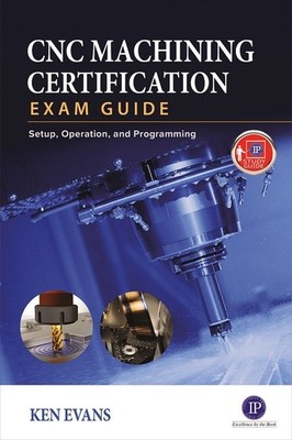 Cnc Machining Certification Exam Guide: Setup, Operation, An...