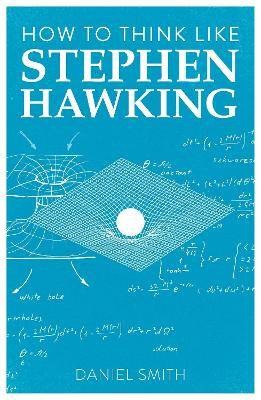 How to Think Like Stephen Hawking, Daniel Smith,