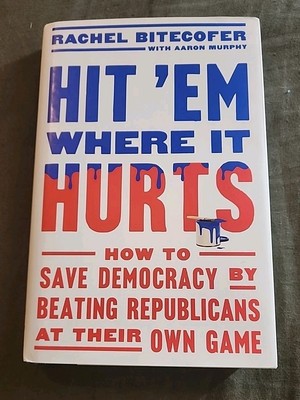 Hit 'Em Where It Hurts : How to Save Democracy by Beating Republicans at...