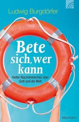 Bete sich, wer kann: Heiter-Nachdenkliches über Gott Buch Brunnen Verlag GmbH