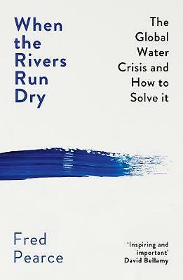 When the Rivers Run Dry: The Global Water Crisis and How to Solve It by Fred...