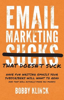 Email Marketing That Doesn't Suck: Have Fun Writing Emails Your Subscribers Wil,