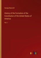 History Of The Formation Of The Constitution Of The United States Of America