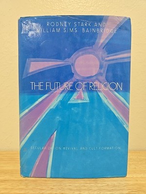 Future of Religion : Secularization, Revival and Cult Formation by William S....