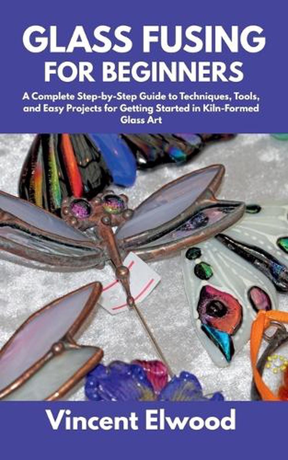 Glass Fusing for Beginners: A Complete Step-by-Step Guide to Techniques ...