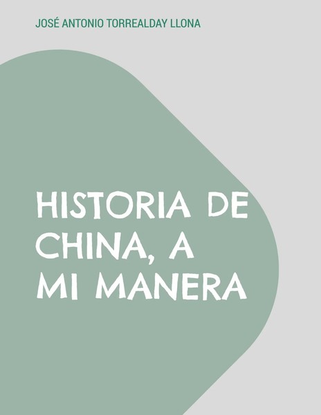 José Antonio Torrealday Llona | Historia De China, A Mi Manera | Taschenbuch-image