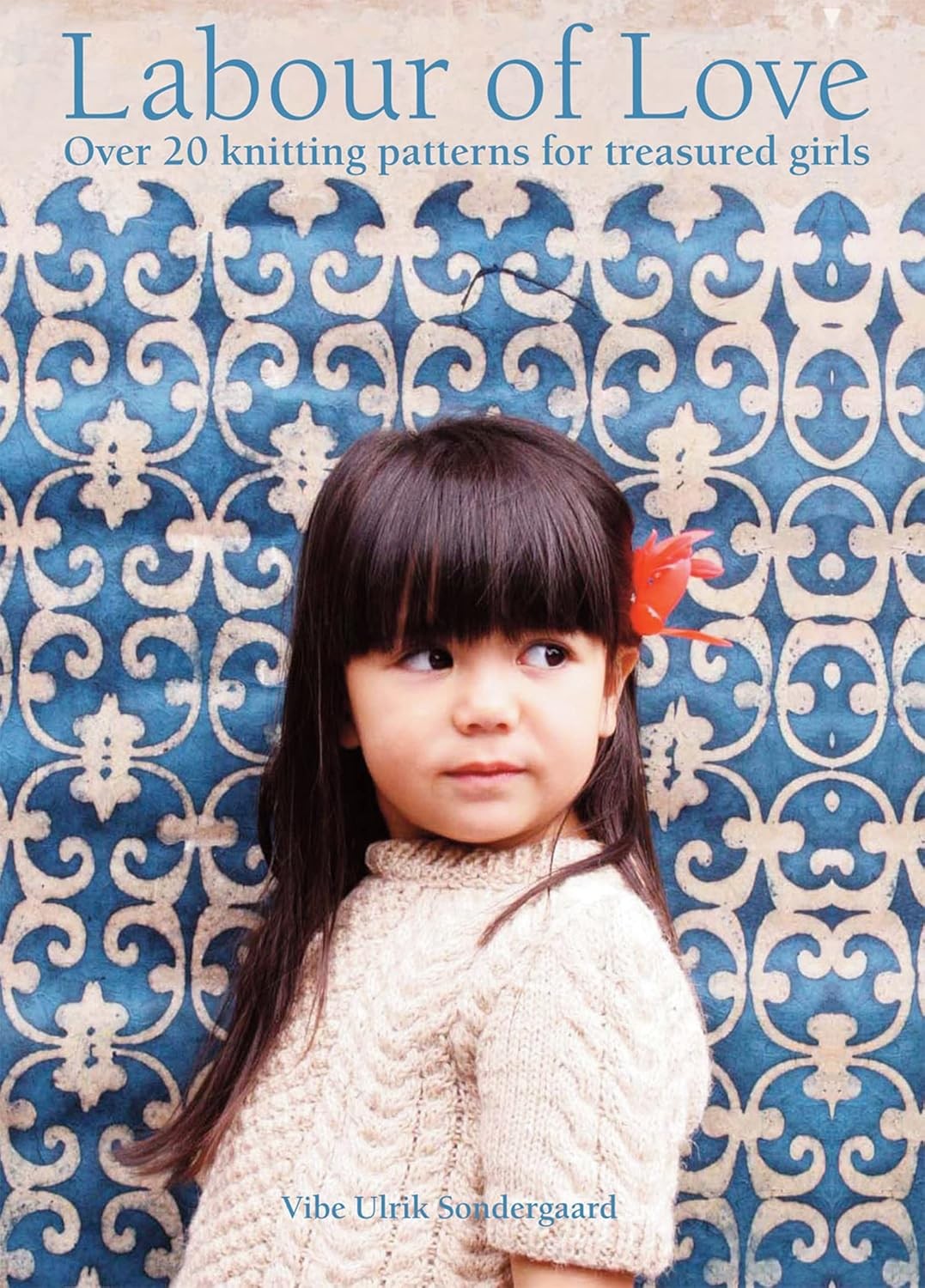 Labour of Love: Over 20 knitting patterns for treasured girls by Vibe Ulrik...