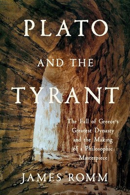 PLATO AND THE TYRANT THE FALL OF GREECE'S GREATEST DYNASTY... BY JAMES ROMM NEW