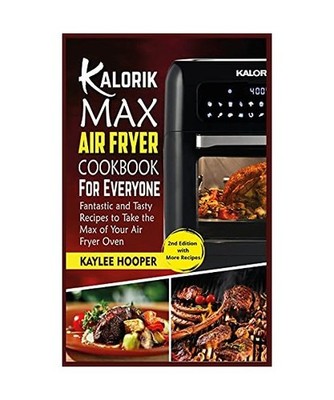Kalorik Maxx Air Fryer Cookbook for Everyone: Fantastic and Tasty Recipes to Tak