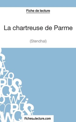 La Chartreuse De Parme - Stendhal (Fiche De Lecture): Analyse Compl?Te De L...
