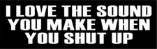 3 I Love the sound you make when you shut up helmet/hard Hat/motorcycle Sticker