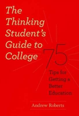 The Thinking Student's Guide to College: 75 Tips for Getting a Bette - VERY GOOD