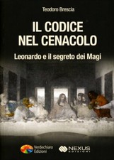 LIBRO IL CODICE NEL CENACOLO - LEONARDO E IL SEGRETO DEI MAGI - TEODORO BRESCIA