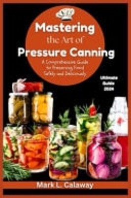 Mastering the Art of Pressure Canning A Comprehensive G -  NEW MARK L. CALAWAY