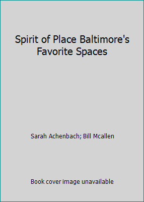 Spirit of Place Baltimore's Favorite Spaces by Sarah Achenbach; Bill Mcallen - Picture 1 of 1