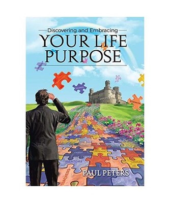 Discovering and Embracing Your Life Purpose, Paul Peters