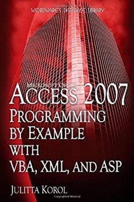 Microsoft Office Access 2007 Programming by Example with VBA, XML