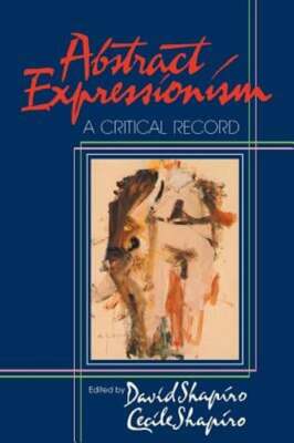 Abstract Expressionism: A Critical Record by David Shapiro: Used