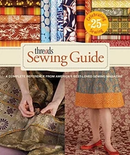 THREADS SEWING GUIDE: A COMPLETE REFERENCE FROM AMERICA'S By Editors Of Threads